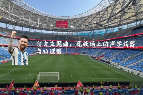 官方主题曲:竞技场上的声学武器与心理博弈