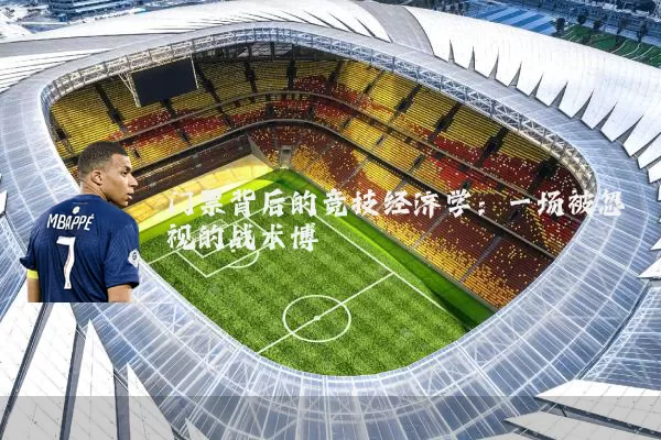 门票背后的竞技经济学:一场被忽视的战术博弈