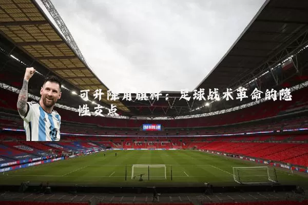 可升降角旗杆：足球战术革命的隐性支点
